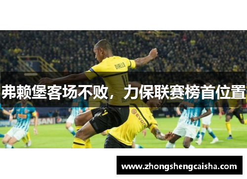 弗赖堡客场不败，力保联赛榜首位置