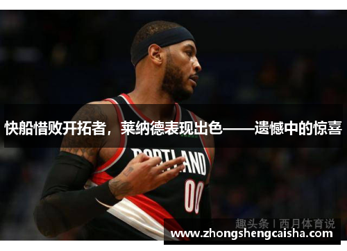 快船惜败开拓者，莱纳德表现出色——遗憾中的惊喜