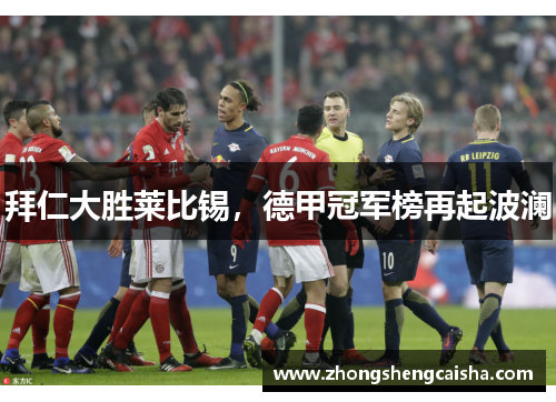 拜仁大胜莱比锡，德甲冠军榜再起波澜