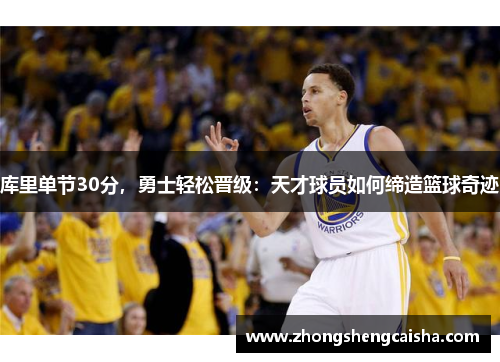 库里单节30分，勇士轻松晋级：天才球员如何缔造篮球奇迹